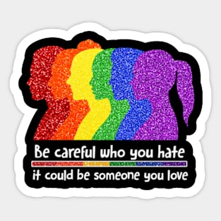 Be Careful Who You Hate It Could Be Someone You Love, LGBT Sticker